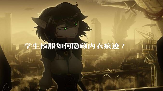 学生校服如何隐藏内衣痕迹?