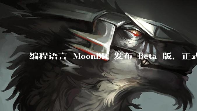编程语言 MoonBit 发布 Beta 版，正式进入企业场景应用，会带来哪些影响？