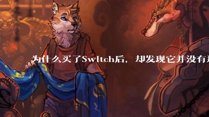 为什么买了Switch后，却发现它并没有那么好玩？